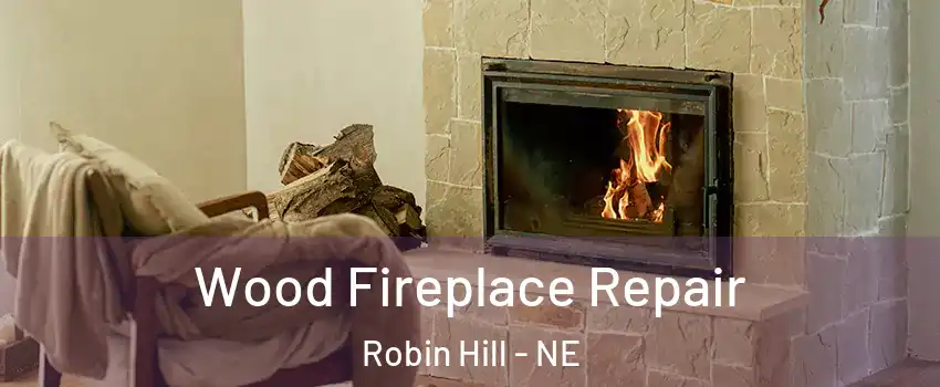 Wood Fireplace Repair Robin Hill - NE