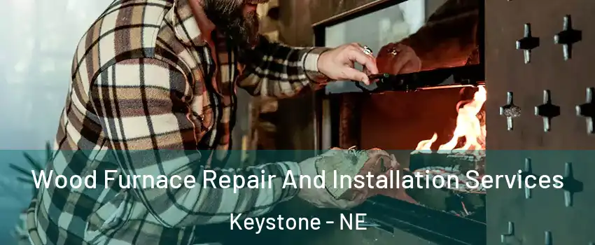 Wood Furnace Repair And Installation Services Keystone - NE