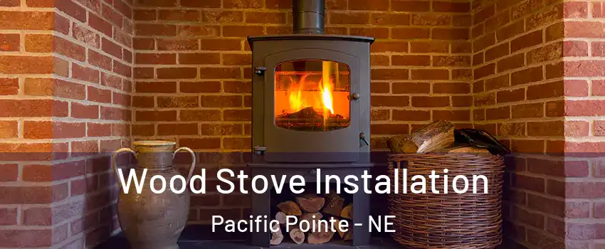 Wood Stove Installation Pacific Pointe - NE